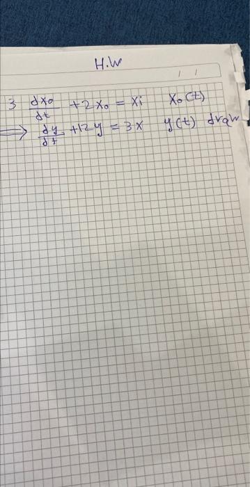 Solved H.W 3∂t∂x0+2x0=xix0(t)⇒∂t∂y0+12y=3xy(t)draw | Chegg.com