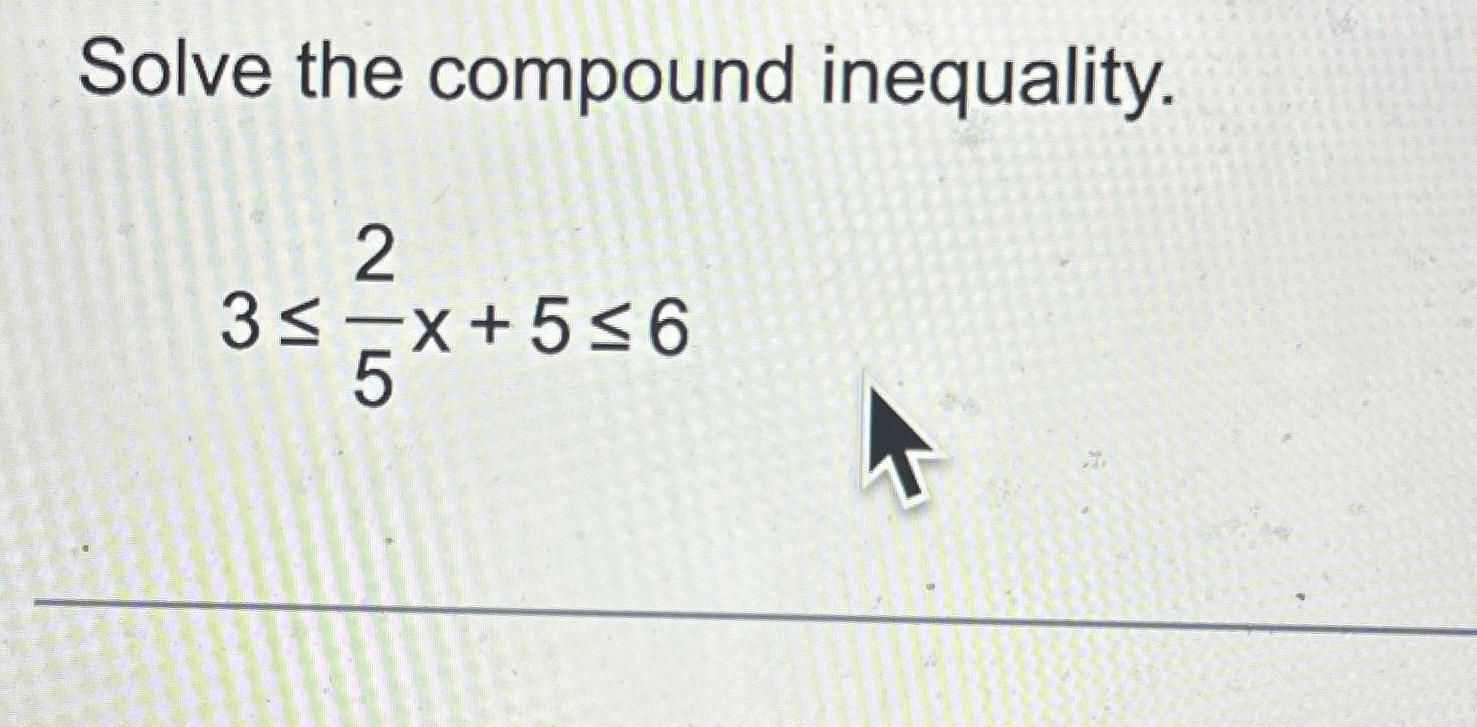 Solved Solve the compound inequality.3≤25x+5≤6 | Chegg.com