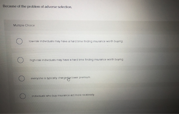 Solved Because Of The Problem Of Adverse Selection, Multiple | Chegg.com