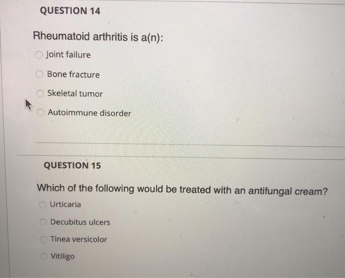 QUESTION 14 Rheumatoid arthritis is a(n): Joint failure Bone fracture Skeletal tumor Autoimmune disorder QUESTION 15 Which of