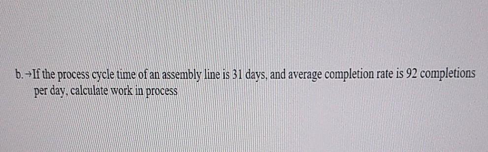 Solved b. --If the process cycle time of an assembly line is | Chegg.com