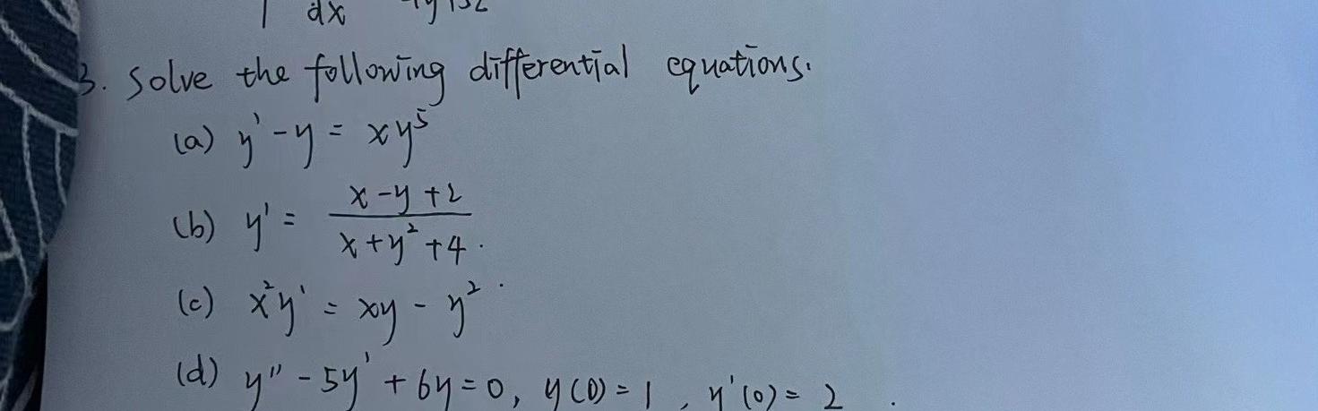 dx Solve the following differential equations. (a) y-y = xy² х-у +2 (b) y= x + y² +4. (c) xy² = xy - y² (d) y - 5y + 6y=0,