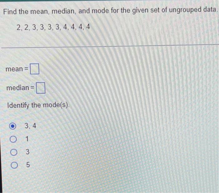 Solved Find the mean, median, and mode for the given set of | Chegg.com