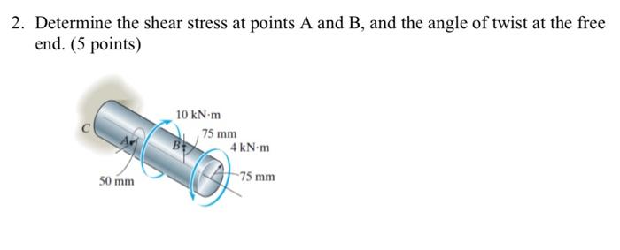 Solved 2. Determine the shear stress at points A and B, and | Chegg.com