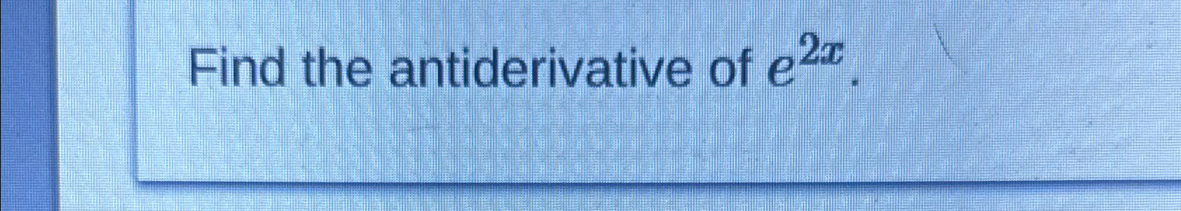 solved-find-the-antiderivative-of-e2x-chegg