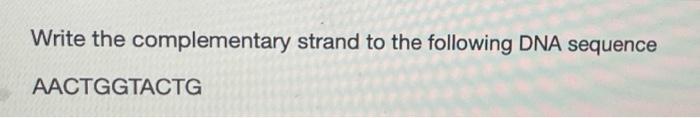 Solved Write the complementary strand to the following DNA | Chegg.com