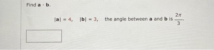 Solved Find A⋅b. ∣a∣=4,∣b∣=3, The Angle Between A And B Is | Chegg.com