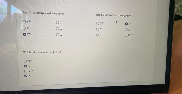 Identify the strongest reducing agent.
Identify the weakest redacing agent.
Which substances can oxidize Z?
\( \mathrm{X}^{+}