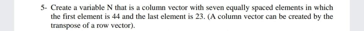 Solved 5- Create a variable N that is a column vector with | Chegg.com