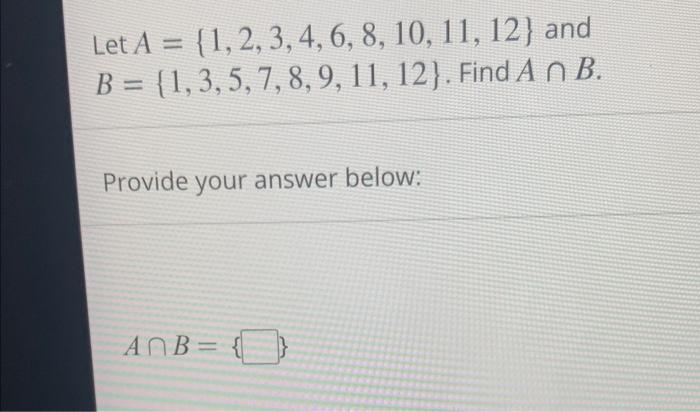 Solved B={1,3,5,7,8,9,11,12} Provide Your Answer Below: A∩B= | Chegg.com