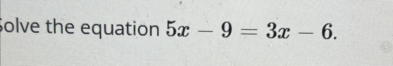 Solved olve the equation 5x-9=3x-6 | Chegg.com