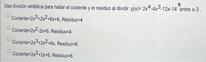 Usa división sintética para hallar el cociente y el residuo al dividir \( p(x)=2 x^{4}-4 x^{3}-12 x-14 \) entre \( x-3 \). Co