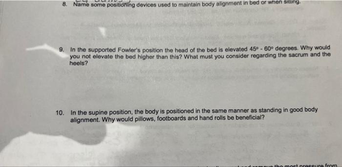 8. Name some positioning devices used to maintain body alignment in bed or when siting.
9. In the supported Fowlers position