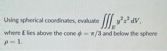 Solved Using spherical coordinates, evaluate y?z? DV where | Chegg.com