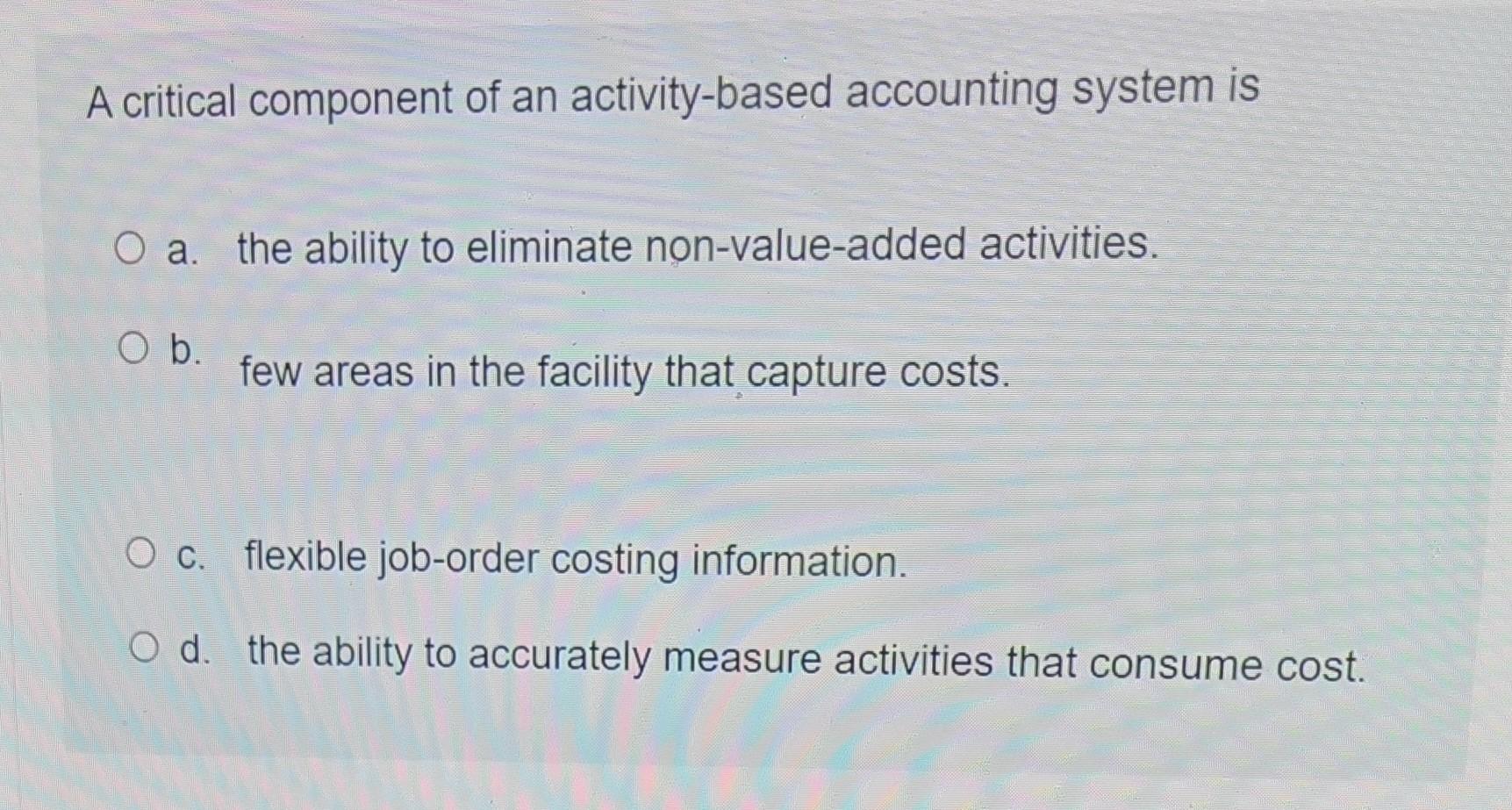 Solved a critical component of an activity based accounting chegg