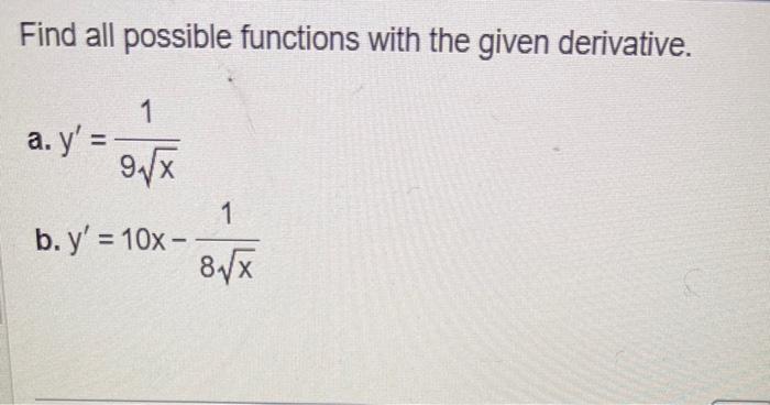 Find all possible functions with the given derivative. a. \( y^{\prime}=\frac{1}{9 \sqrt{x}} \) b. \( y^{\prime}=10 x-\frac{1