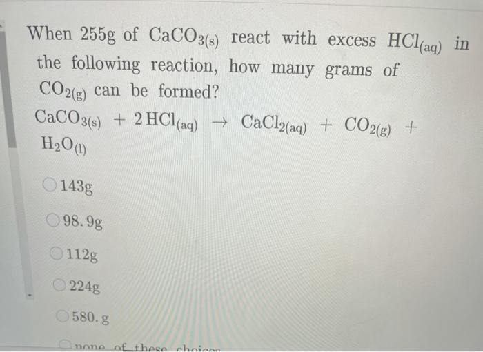 Solved When 255g of CaCO3(s) react with excess HCl(aq) in | Chegg.com