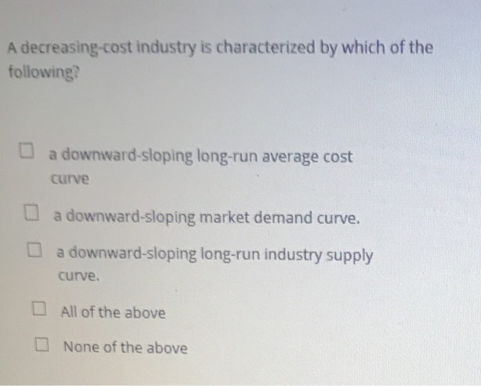 solved-a-decreasing-cost-industry-is-characterized-by-which-chegg