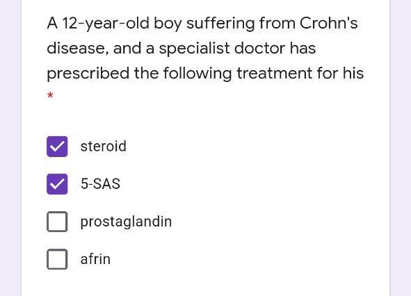 A 12-year-old boy suffering from Crohns disease, and a specialist doctor has prescribed the following treatment for his ster