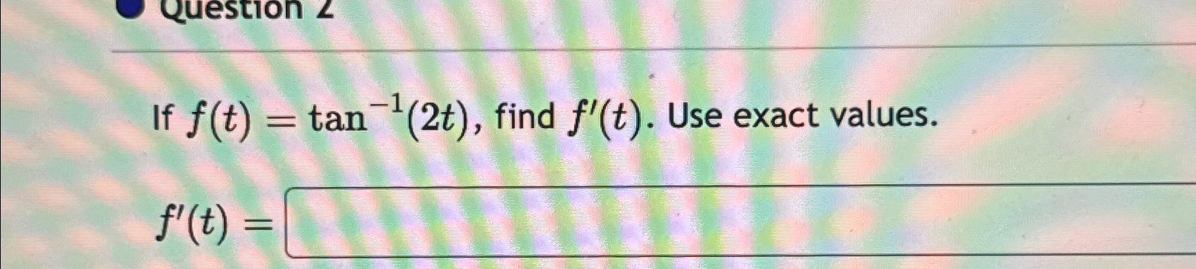 Solved If f(t)=tan-1(2t), ﻿find f'(t). ﻿Use exact | Chegg.com