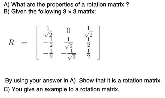 Solved A) What are the properties of a rotation matrix ? B) | Chegg.com