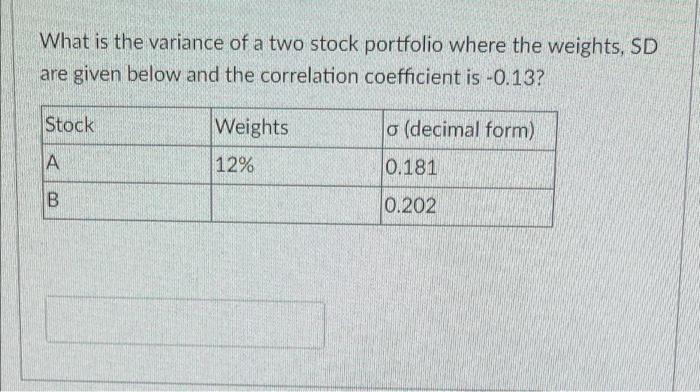 Solved What is the variance of a two stock portfolio where | Chegg.com