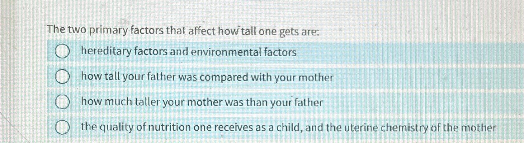 Solved The two primary factors that affect how tall one gets | Chegg.com