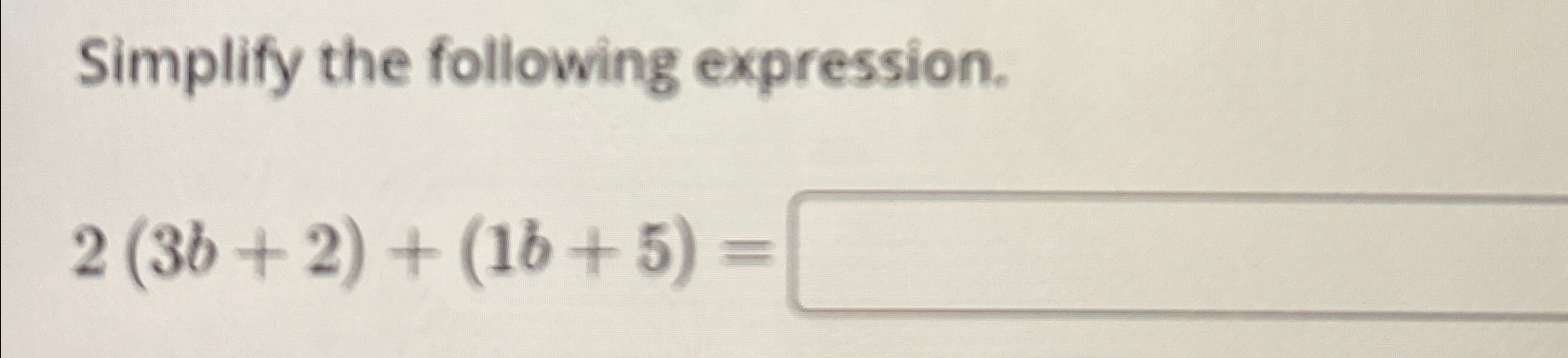 Solved Simplify the following expression.2(3b+2)+(1b+5)= | Chegg.com