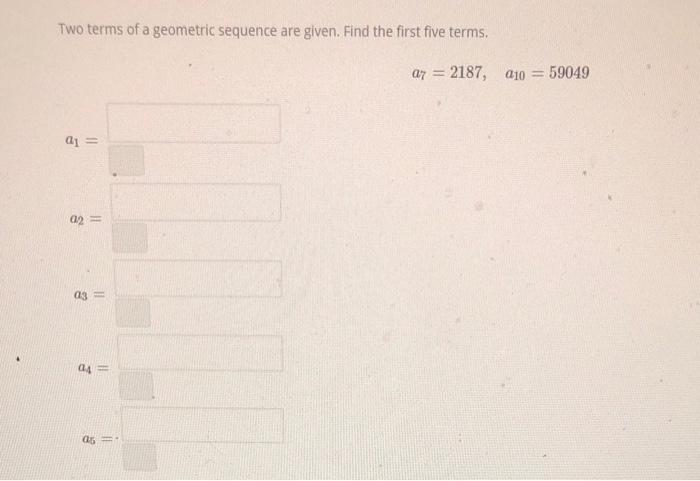 Solved Two terms of a geometric sequence are given. Find the | Chegg.com