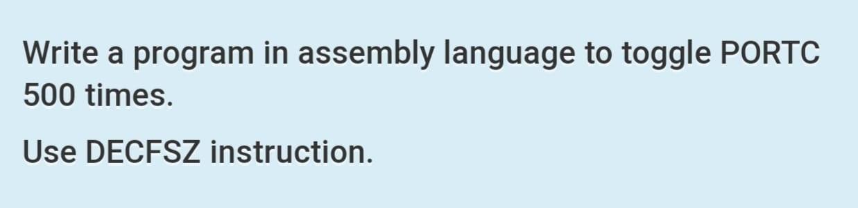 Solved Write A Program In Assembly Language To Toggle PORTC | Chegg.com