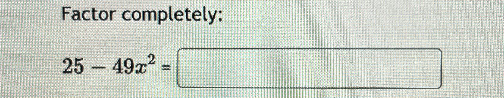 Solved Factor Completely:25-49x2= | Chegg.com