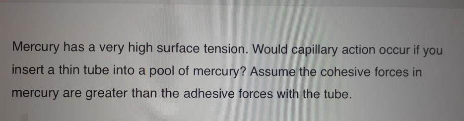 Solved Mercury Has A Very High Surface Tension Would Chegg