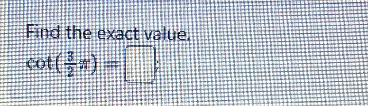 Solved Find the exact value.cot(32π)= | Chegg.com