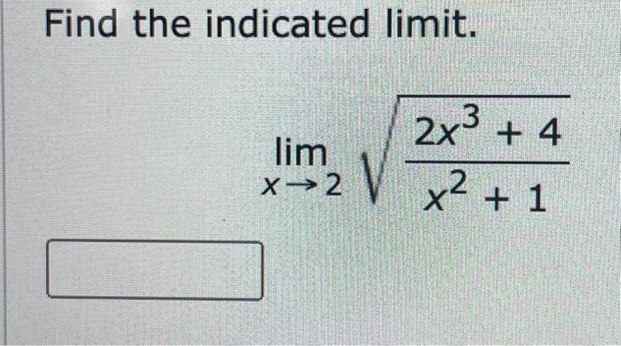 Solved Find the indicated limit. 2x³ +4 x=2 √ x² + 1 lim | Chegg.com