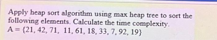 Solved Apply heap sort algorithm using max heap tree to sort | Chegg.com