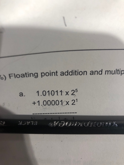 Solved 6) Floating point addition and multip a. 1.01011x25 | Chegg.com