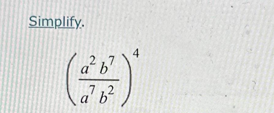 Solved Simplify.(a2b7a7b2)4 | Chegg.com