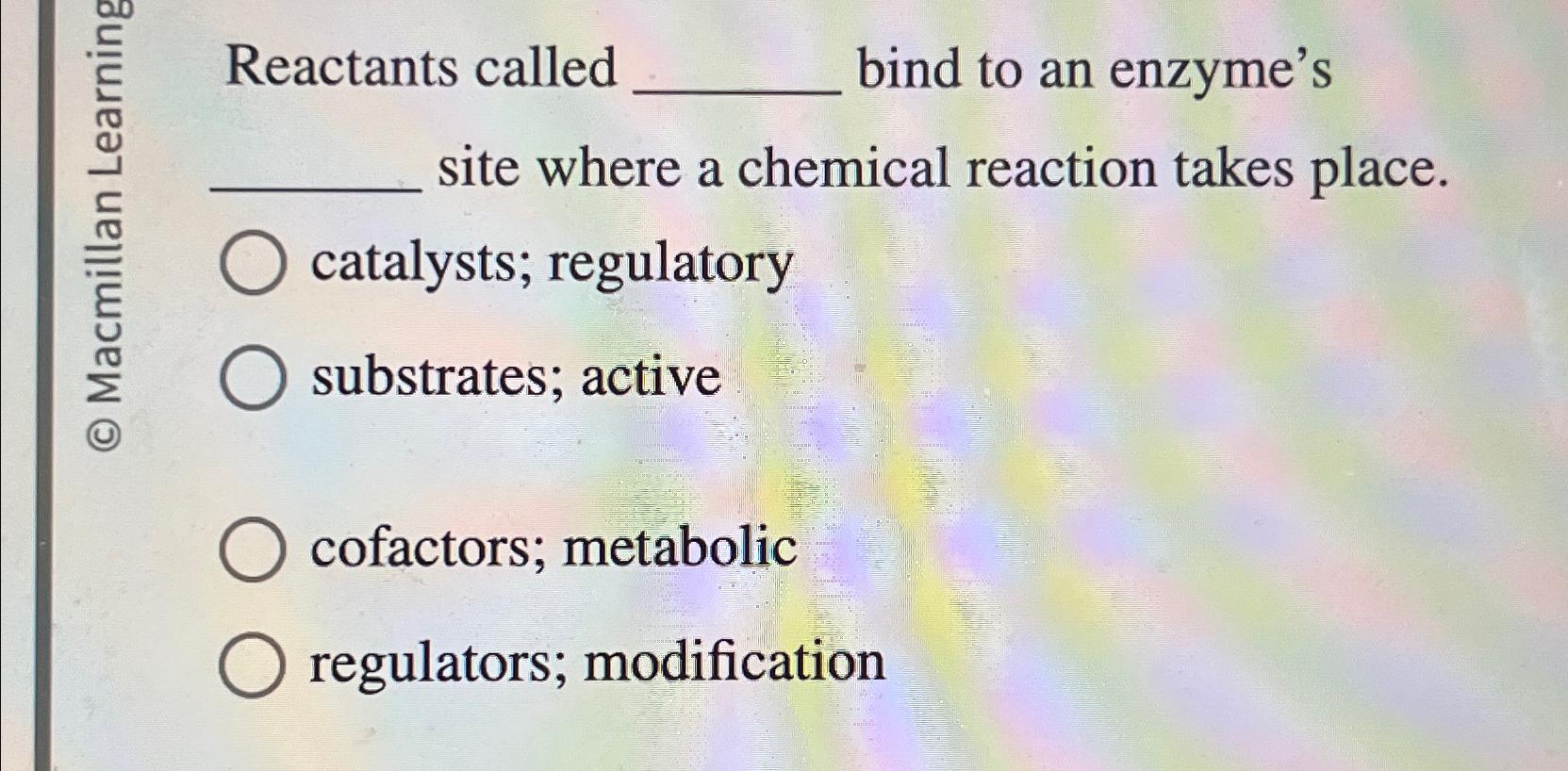 Solved Reactants called bind to an enzyme'ssite where a