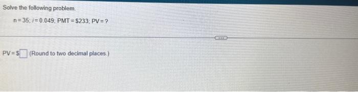 Solved Solve the following problem. n=35;i=0.049; PMT | Chegg.com