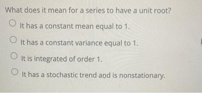 Solved What does it mean for a series to have a unit root? | Chegg.com