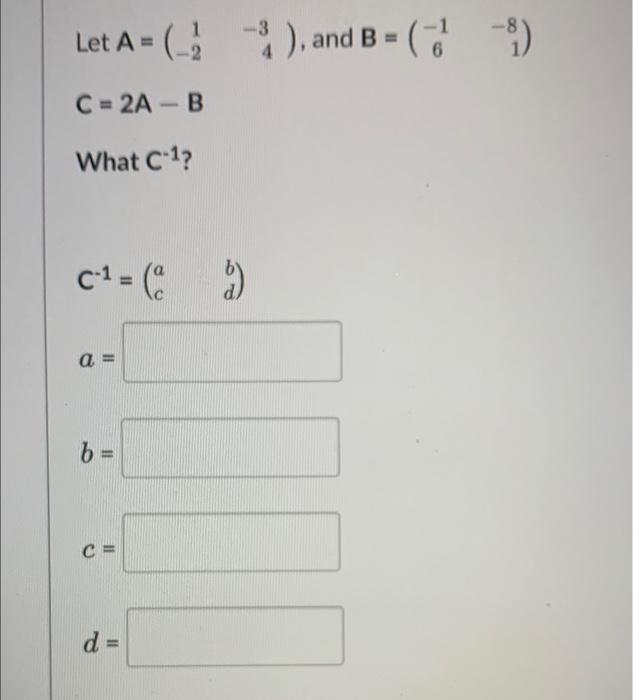Solved Let A = (?), and B = (-) -) -3 A = B -1 6 C = 2A - B | Chegg.com