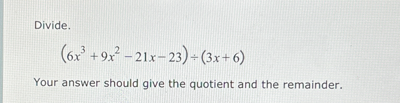 Solved Divide 6x3 9x2 21x 23 ÷ 3x 6 Your Answer Should Give