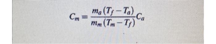 Solved Cm=mm(Tm−Tf)ma(Tf−Ta)Ca | Chegg.com
