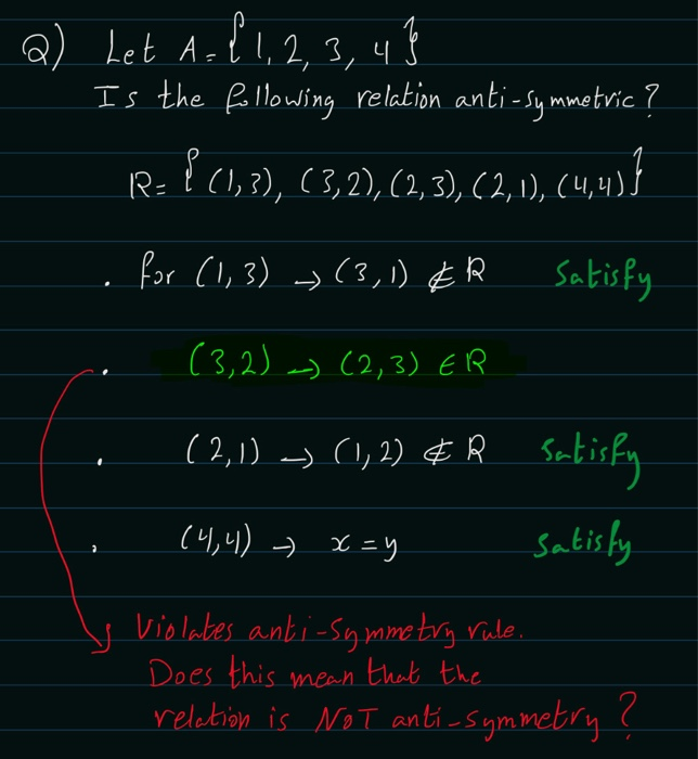 a) Let A. { 1, 2, 3, 4 } __ Is the following relation anti-symmetric? R= {(1,3), (3,2), (2,3), (2, 1), (4,4)} . for (1, 3) –>