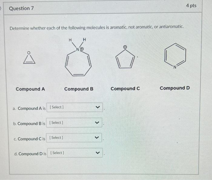 Determine whether each of the following molecules is aromatic, not aromatic, or antiaromatic.
Compound A
Compound C
Compound 