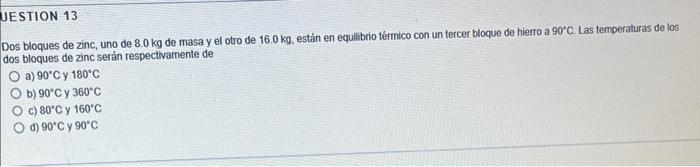 Dos bloques de zinc, uno de \( 8.0 \mathrm{~kg} \) de masa y el otro de \( 16.0 \mathrm{~kg} \), están en equilibrio térmico