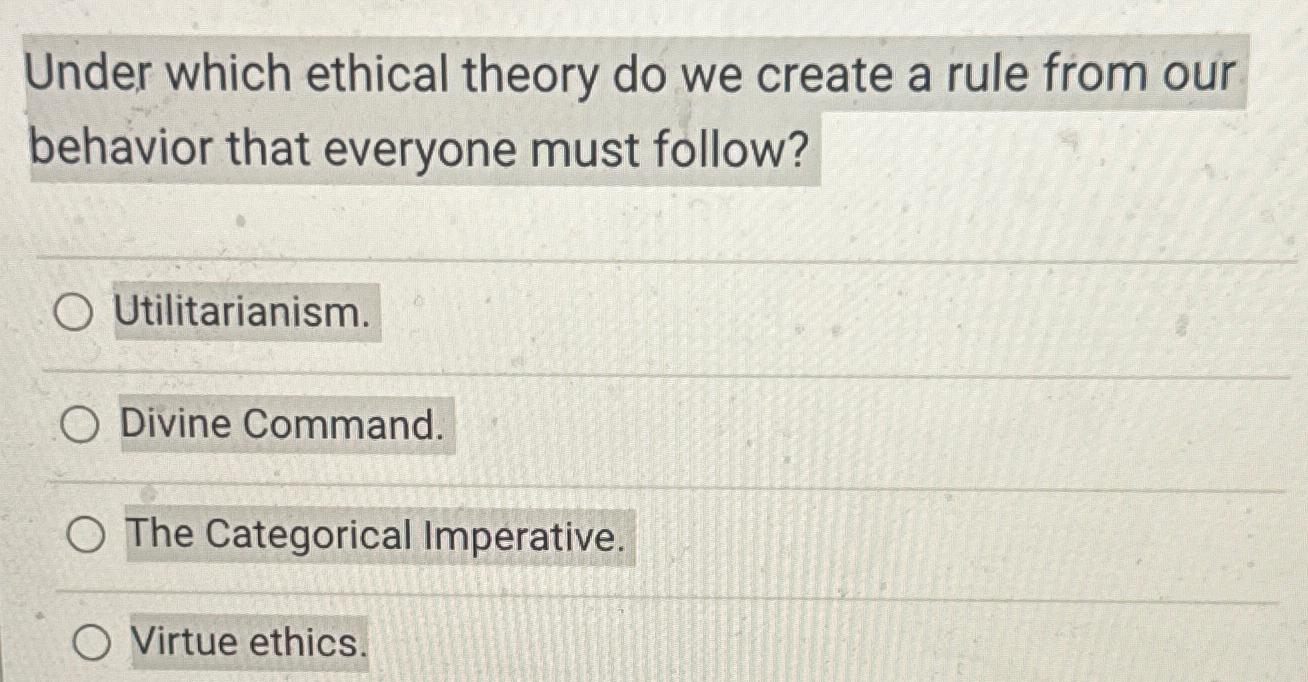 Solved Under which ethical theory do we create a rule from | Chegg.com