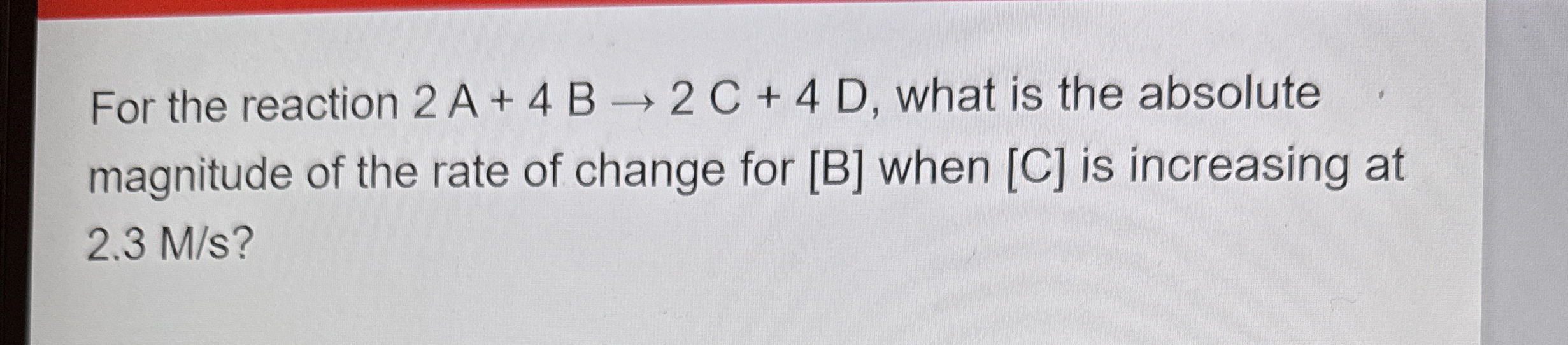 Solved For the reaction 2A+4B→2C+4D, ﻿what is the absolute | Chegg.com