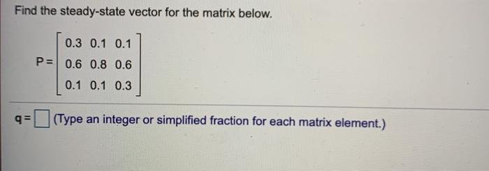Solved Find the steady-state vector for the matrix below. | Chegg.com