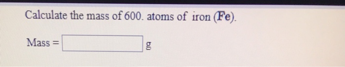 calculate the mass of 600 atoms of iron